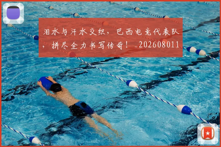 泪水与汗水交织，巴西电竞代表队，拼尽全力书写传奇！_20260801173552