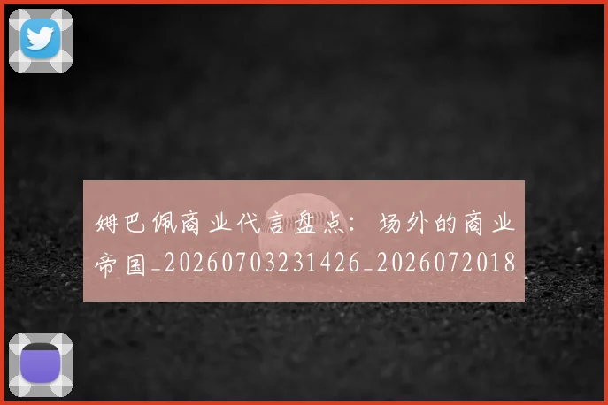 姆巴佩商业代言盘点：场外的商业帝国_20260703231426_20260720185141
