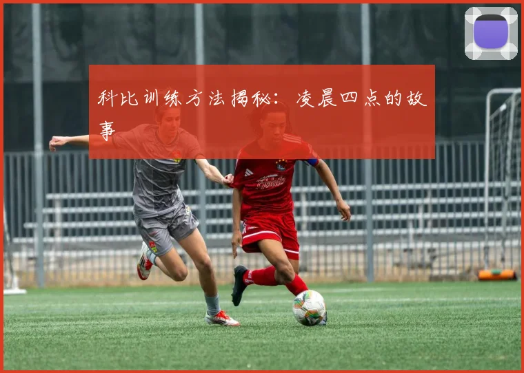 科比训练方法揭秘:凌晨四点的故事