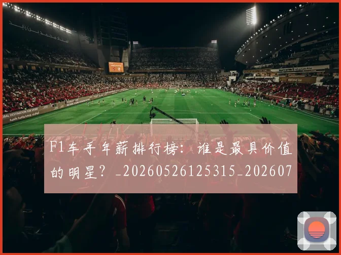 F1车手年薪排行榜:谁是最具价值的明星?_20260526125315_20260701214508