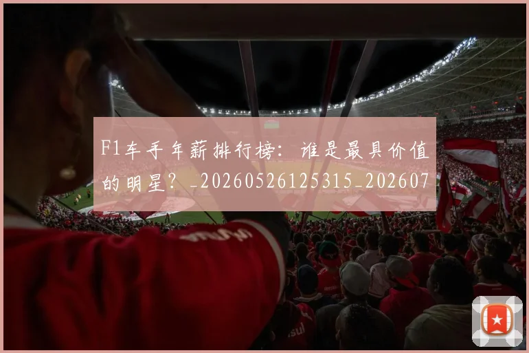 F1车手年薪排行榜:谁是最具价值的明星?_20260526125315_20260713234231